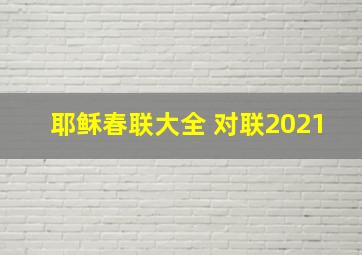 耶稣春联大全 对联2021